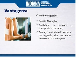 Vantagens:
ü Melhor Digestão;
ü Rápida Absorção;
ü Facilidade de preparo ,
transporte e consumo;
ü Balanço nutricional: certeza
da ingestão dos nutrientes
bem como sua dosagem;
 