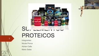 SUPLEMENTOS
PROTEICOS
Integrantes:
Nicole Ponce
Adrian Calle
Mario Salas
1
 