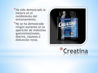 * 
*Ha sido demostrado la 
mejora en el 
rendimiento del 
entrenamiento. 
*No se ha demostrado 
ningún aumento en la 
aparición de molestias 
gastrointestinales, 
diarrea, náuseas o 
disfunción renal. 
 