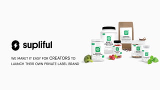 WE MAKET IT EASY FOR CREATORS TO
LAUNCH THEIR OWN PRIVATE LABEL BRAND
 