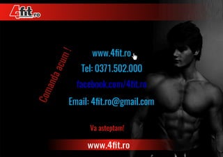 Va asteptam!
www.4ﬁt.ro
facebook.com/4ﬁt.ro
Tel: 0371.502.000
Email: 4ﬁt.ro@gmail.com
Comandaacum!
 
