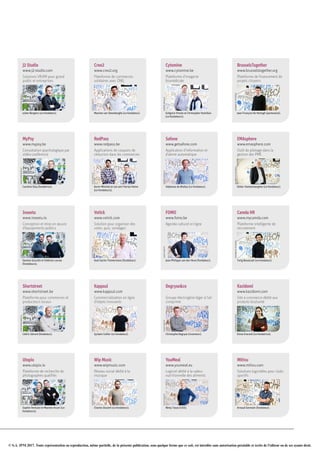 © S.A. IPM 2017. Toute représentation ou reproduction, même partielle, de la présente publication, sous quelque forme que ce soit, est interdite sans autorisation préalable et écrite de l'éditeur ou de ses ayants droit.
J2 Studio
www.j2-studio.com
Solutions VR/AR pour grand
public et entreprises
CHRISTOPHEBORTELS
Julien Bergiers (co-fondateur).
MyPsy
www.mypsy.be
Consultation psychologique par
vidéo-conférence
CHRISTOPHEBORTELS
Caroline Eloy (fondatrice).
Inseetu
www.inseetu.io
Conception et mise en œuvre
d’équipements publics
CHRISTOPHEBORTELS
Damien Gourdin et Valérian Larose
(fondateurs).
Shortstreet
www.shortstreet.be
Plateforme pour commerces et
producteurs locaux
CHRISTOPHEBORTELS
Cédric Gérard (fondateur).
Utopix
www.utopix.io
Plateforme de recherche de
photographes qualifiés
CHRISTOPHEBORTELS
Sophie Verhulst et Maxime Arcari (co-
fondateurs).
Creo2
www.creo2.org
Plateforme de commerces
solidaires avec ONG
ALEXISHAULOT
Maxime van Steenberghe (co-fondateur).
RedPass
www.redpass.be
Applications de coupons de
réduction dans les commerces
ALEXISHAULOT
Kevin Mitchell et son ami Florian Heine
(co-fondateurs).
Votick
www.votick.com
Solution pour organiser des
votes, quiz, sondages
ALEXISHAULOT
Axel-Sacha Timmermans (fondateur).
Kappsul
www.kappsul.com
Commercialisation en ligne
d’objets innovants
NOÉMIEJADOULLE
Syrbain Cellier (co-fondateur).
Wip Music
www.wipmusic.com
Réseau social dédié à la
musique
NOÉMIEJADOULLE
Charles Doumit (co-fondateur).
Cytomine
www.cytomine.be
Plateforme d’imagerie
biomédicale
NOÉMIEJADOULLE
Grégoire Vincke et Christopher Hamilton
(co-fondateurs).
Safone
www.getsafone.com
Application d’information et
d’alerte automatique
NOÉMIEJADOULLE
Stéphane de Biolley (co-fondateur).
FOMO
www.fomo.be
Agenda culturel en ligne
ALEXISHAULOT
Jean-Philippe van den Hove (fondateur).
Degryse&co
Groupe électrogène léger à l’air
comprimé
ALEXISHAULOT
Christophe Degryse (inventeur).
YouMeal
www.youmeal.eu
Logiciel dédié à la valeur
nutritionnelle des aliments
ALEXISHAULOT
Rémy Tasse (CEO).
BrusselsTogether
www.brusselstogether.org
Plateforme de financement de
projets citoyens
JOHANNADETESSIÈRES
Jean-François De Hertogh (partenaire).
EMAsphere
www.emasphere.com
Outil de pilotage dans la
gestion des PME
JOHANNADETESSIÈRES
Didier Vankeerberghen (co-fondateur).
Camda HR
www.mycamda.com
Plateforme intelligente de
recrutement
JOHANNADETESSIERES
Tarig Bouazzati (co-fondateur).
Kazidomi
www.kazidomi.com
Site e-commerce dédié aux
produits bio/santé
JOHANNADETESSIERES
Emna Everard (co-fondatrice).
Mitivu
www.mitivu.com
Solutions logicielles pour clubs
sportifs
JOHANNADETESSIERES
Arnaud Germain (fondateur).
 