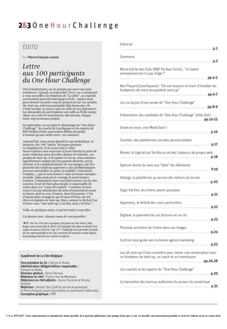 © S.A. IPM 2017. Toute représentation ou reproduction, même partielle, de la présente publication, sous quelque forme que ce soit, est interdite sans autorisation préalable et écrite de l'éditeur ou de ses ayants droit.
ÉDITO
Lettre
aux 100 participants
du One Hour Challenge
Par Pierre-François Lovens
Très honnêtement, on ne pensait pas vous voir aussi
nombreux ! Quand, en septembre 2016, on a commencé
à vous accueillir à la rédaction de “La Libre”, on espérait
secrètement pouvoir tenir jusqu’à Noël… Quatre mois
pour donner un petit coup de projecteur sur vos (projets
de) start­up, cela nous paraissait déjà beaucoup. On
s’était trompé. La sauce a pris au­delà de nos espérances.
Les demandes de participation ont enflé au fil du temps.
Alors, on a suivi le mouvement, découvrant, chaque
mois, sept nouveaux projets.
En septembre, un an après le démarrage du “One Hour
Challenge”, les coachs de LeanSquare et les experts de
BNP Paribas Fortis, partenaires fidèles du projet,
n’avaient qu’une seule envie : on continue !
Aujourd’hui, nous avons franchi le cap symbolique, et
inespéré, des 100 “pitchs” de jeunes pousses.
Ce supplément, il est avant tout le vôtre.
Nous voulions vous remercier d’avoir franchi la porte de
notre rédaction pour dévoiler, durant 60 minutes, vos
projets de start­up. A les passer en revue, nous sommes
agréablement surpris par leur grande diversité, par la
richesse et la complémentarité de vos équipes, par l’in­
géniosité des solutions apportées à des problématiques
souvent essentielles (la santé, la mobilité, l’éducation,
l’emploi,…), par le sens donné à votre aventure entrepre­
neuriale. Mais aussi par le courage, la persévérance,
l’audace, l’obstination dont vous faites preuve, là où, très
souvent, il eut été bien plus simple et raisonnable de
rester dans vos “zones de confort”. Combien d’entre
vous n’ont pas abandonné des jobs rémunérateurs pour
se lancer, seul ou avec d’autres, dans l’inconnue. C’est
d’autant plus courageux que le taux d’échec est très
élevé en matière de start­up. Mais, comme le dit fort l’un
d’entre vous, “une start­up, c’est dur, mais c’est fun !”.
Voilà, en quelques mots, ce qu’on tenait à vous dire.
Un dernier mot : donnez­nous de vos nouvelles !
UPS : Sur les 100 start­up ayant pris part au One Hour Chal­
lenge, nous avons fait le choix d’en épingler dix plus en détail. Il ne
s’agit en aucun cas d’un “top 10” ! L’objectif vise à prendre le pouls
de cas représentatifs et de voir comment ils avaient évolué depuis
leur passage devant nos coachs et experts.
Editorial
.............................................................................................p.2
Sommaire
.............................................................................................p.2
Marie-Cécile Van Ecke (BNP Paribas Fortis) : “Le talent
entrepreneurial n’a pas d’âge !”
...................................................................................... pp.4-5
Ben Piquard (LeanSquare) : “On est toujours en train d’installer les
fondations de notre écosystème start-up”
...................................................................................... pp.6-7
Les six leçons d’une année de “One Hour Challenge”
...................................................................................... pp.8-9
Présentation des candidats du “One Hour Challenge” 2016-2017 .....
.................................................................................. pp.10-15
Emoh est mort, vive MediCheck !
......................................................................................... p.16
Stumber, des plateformes sociales personnalisées
.......................................................................................... p.17
Marker, le logiciel qui facilite la vie des créateurs de projets web
......................................................................................... p.18
Opinum donne du sens aux “data” des bâtiments
.......................................................................................... P.19
Helpigo, la plateforme au service des métiers de terrain
......................................................................................... p.20
Dog’s Kitchen, les chiens savent pourquoi
.......................................................................................... p.21
Apprentus, le Airbnb des cours particuliers
......................................................................................... p.22
Digiteal, le paiement de vos factures en un clic
......................................................................................... p.23
Piximate va mettre de l’ordre dans vos images
......................................................................................... p.24
SortList vous guide vers la bonne agence marketing
......................................................................................... p.25
Les 49 mots qu’il faut connaître pour mener une conversation avec
un fondateur de start-up, un coach et un investisseur
.................................................................................. pp.26-28
Les coaches et les experts du “One Hour Challenge”
......................................................................................... p.29
Le baromètre des start-up wallonnes du secteur du numérique
.......................................................................................... p.31
2&3 O n e H o u r C h a l l e n g e
Supplément de La Libre Belgique
Vice-président du CA :Patrice le Hodey.
Administrateur délégué-éditeur responsable :
François le Hodey.
Directeur général : Denis Pierrard.
Rédacteur en chef :Francis Van de Woestyne.
Rédacteurs en chef adjoints :Xavier Ducarme et Nicolas
Ghislain.
Rédaction : Vincent Slits (chef du service économique)
et Pierre-François Lovens (journaliste et coordination éditoriale).
Conception graphique : IPM
 