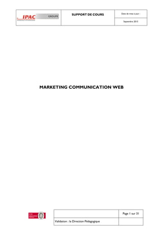 SUPPORT DE COURS Date de mise à jour :
Septembre 2013
Page 1 sur 31
Validation : la Direction Pédagogique
MARKETING COMMUNICATION WEB
 
