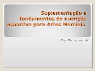 Suplementação e fundamentos de nutrição esportiva para Artes Marciais  Dra. Marilia Coutinho 