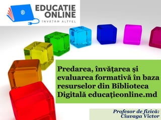 Evaluarea în baza resurselor Educație online www.educatieonline.md 