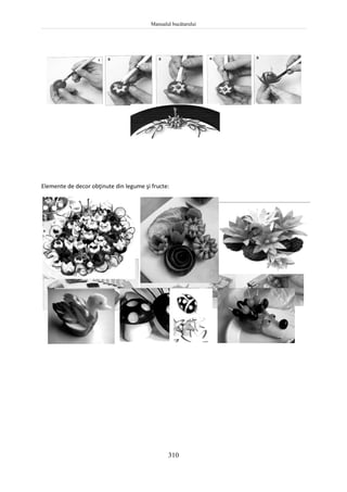 Manualul bucătarului
310
Elemente de decor obţinute din legume şi fructe:
 