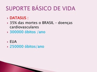 DATASUS :
 35% das mortes o BRASIL – doenças
cardiovasculares
 300000 óbitos /ano
 EUA
 250000 óbitos/ano
 
