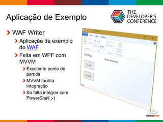 Globalcode – Open4education
Aplicação de Exemplo
WAF Writer
Aplicação de exemplo
do WAF
Feita em WPF com
MVVM
Excelente ponto de
partida
MVVM facilita
integração
Só falta integrar com
PowerShell ;-)
 