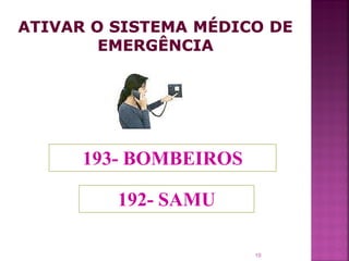 193- BOMBEIROS

   192- SAMU

                 10
 