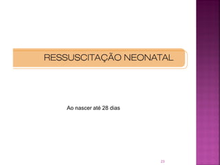 Ao nascer até 28 dias




                        23
 