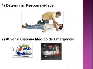 1) Determinar Responsividade




2) Ativar o Sistema Médico de Emergência




                                    8
 