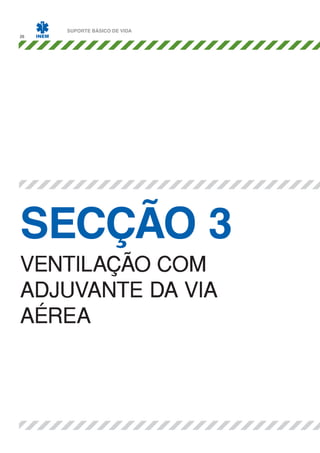 26

SUPORTE BÁSICO DE VIDA

SECÇÃO 3
VENTILAÇÃO COM
ADJUVANTE DA VIA
AÉREA

 