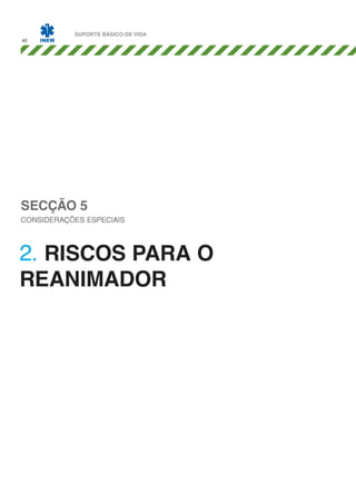 40

SUPORTE BÁSICO DE VIDA

SECÇÃO 5

CONSIDERAÇÕES ESPECIAIS

2. RISCOS PARA O
REANIMADOR

 