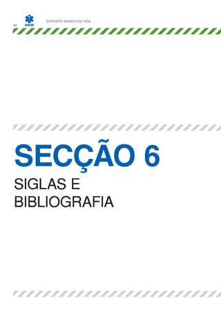 42

SUPORTE BÁSICO DE VIDA

SECÇÃO 6
SIGLAS E
BIBLIOGRAFIA

 