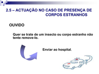 2.4 – ACTUAÇÃO EM CASO DE 								DESMAIODesmaio (Lipotímia)Perda temporária de consciência.Dor ou emoção forte;Ambientes abafados e quentes;Descida de tensão arterial;Descida de açúcar no sangue.Deitar a pessoa confortavelmente;Elevar os membros inferiores;Avaliar A B CO que fazer:
