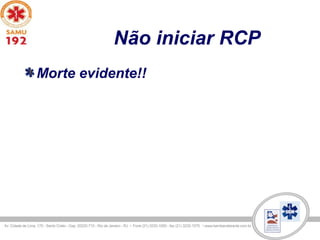 Não iniciar RCP
Morte evidente!!
 