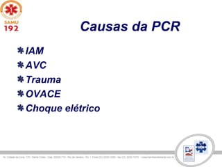 Causas da PCR
IAM
AVC
Trauma
OVACE
Choque elétrico
 