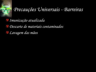 Precauções Universais - Barreiras
Imunização atualizada
Descarte de materiais contaminados
Lavagem das mãos
 