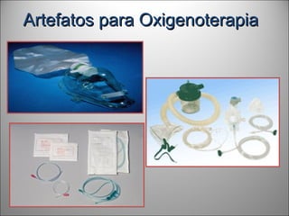 Artefatos para OxigenoterapiaArtefatos para Oxigenoterapia
 