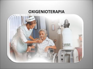 OXIGENIOTERAPIA
 