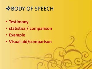 BODY OF SPEECH
• Testimony
• statistics / comparison
• Example
• Visual aid/comparison
 