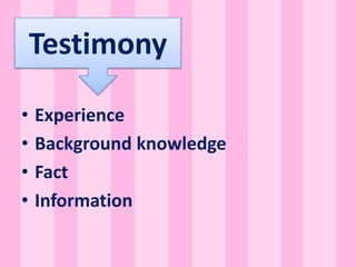 • Experience
• Background knowledge
• Fact
• Information
Testimony
 