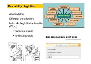 Readability Llegibilitat
Accessibilitat
Dificultat de la lectura
Índex de llegibilitat automàtic
(Word)
• paraules x frase
• lletres x paraula
 
