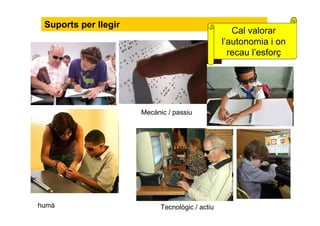 humà
Mecànic / passiu
Tecnològic / actiu
Suports per llegir
Cal valorar
l’autonomia i on
recau l’esforç
 