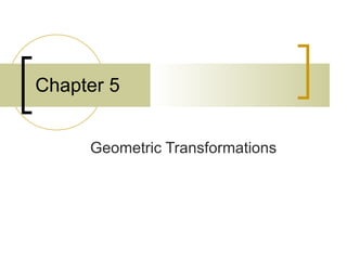 Chapter 5


     Geometric Transformations
 
