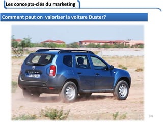 Les concepts-clés du marketing
108
Comment peut on valoriser la voiture Duster?
 