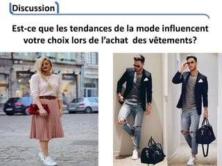 Discussion
13
Est-ce que les tendances de la mode influencent
votre choix lors de l’achat des vêtements?
 
