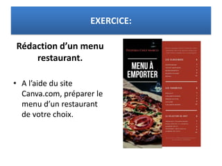Rédaction d’un menu
restaurant.
• A l’aide du site
Canva.com, préparer le
menu d’un restaurant
de votre choix.
EXERCICE:
 