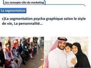 Les concepts-clés du marketing
74
La segmentation
c)La segmentation psycho graphique selon le style
de vie, La personnalité…
 