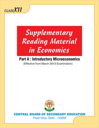 XIICLASS
(Effective from March 2013 Examination)
Part A : Introductory Microeconomics
Supplementary
Reading Material
in Economics
CENTRAL BOARD OF SECONDARY EDUCATION
Preet Vihar, Delhi - 110092
 