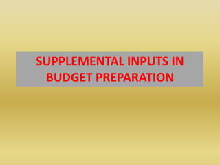 SUPPLEMENTAL INPUTS IN
 BUDGET PREPARATION
 