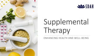Supplemental
Therapy
ENHANCING HEALTH AND WELL-BEING
 