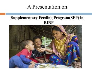A Presentation on
Supplementary Feeding Program(SFP) in
BINP
 