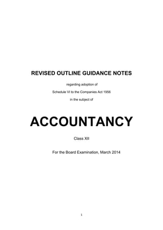 1
REVISED OUTLINE GUIDANCE NOTES
regarding adoption of
Schedule VI to the Companies Act 1956
in the subject of
ACCOUNTANCY
Class XII
For the Board Examination, March 2014
 