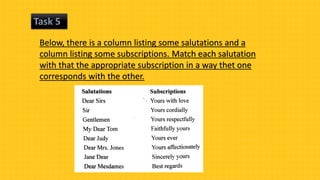 Task 5
Below, there is a column listing some salutations and a
column listing some subscriptions. Match each salutation
with that the appropriate subscription in a way thet one
corresponds with the other.
 