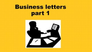 Business letters
part 1
 