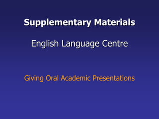 Supplementary Materials

English Language Centre

Giving Oral Academic Presentations

 