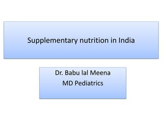 Supplementary nutrition in India
Dr. Babu lal Meena
MD Pediatrics
 