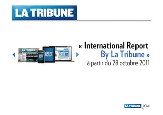 « International Report
       By La Tribune »
  à partir du 28 octobre 2011
 