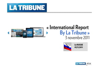 « International Report
       By La Tribune »
         3 novembre 2011
              LA RUSSIE
              03/11/2011
 