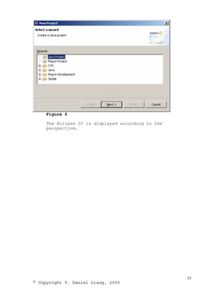Figure 6

     The Eclipse UI is displayed according to the
     perspective.




                                                    13
© Copyright Y. Daniel Liang, 2005
 