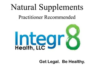 Natural Supplements
  Practitioner Recommended




          Get Legal. Be Healthy.
 