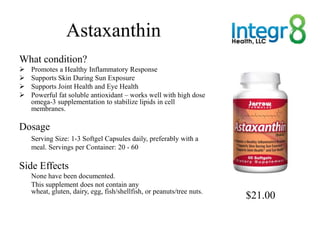 Astaxanthin
What condition?
   Promotes a Healthy Inflammatory Response
   Supports Skin During Sun Exposure
   Support...