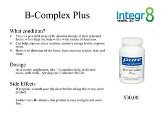 B-Complex Plus
What condition?
   This is a powerful array of B-vitamins already in their activated
    forms, which help...