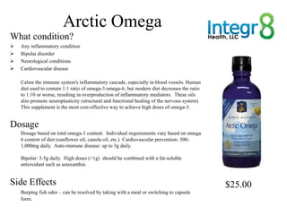 Arctic Omega
What condition?
   Any inflammatory condition
   Bipolar disorder
   Neurological conditions
   Cardiovas...